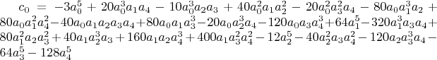 $c_0=-3 a_0^5+20 a_0^3 a_1 a_4-10 a_0^3 a_2 a_3+40 a_0^2 a_1 a_2^2-20 a_0^2 a_3^2 a_4-80 a_0 a_1^3 a_2+80 a_0 a_1^2 a_4^2-40 a_0 a_1 a_2 a_3 a_4+80 a_0 a_1 a_3^3-20 a_0 a_2^3 a_4-120 a_0 a_3 a_4^3+ 64 a_1^5-320 a_1^3 a_3 a_4+80 a_1^2 a_2 a_3^2+40 a_1 a_2^3 a_3+160 a_1 a_2 a_4^3+400 a_1 a_3^2 a_4^2-12 a_2^5- 40 a_2^2 a_3 a_4^2-120 a_2 a_3^3 a_4-64 a_3^5-128 a_4^5$