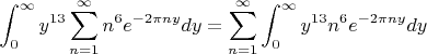 $$\int_0^\infty y^{13}\sum_{n=1}^\infty n^6e^{-2\pi ny}dy=\sum_{n=1}^\infty \int_0^\infty y^{13}n^6e^{-2\pi ny}dy$$