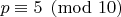 $p\equiv5\pmod{10}$