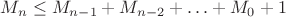 $M_n\le M_{n-1}+M_{n-2}+\ldots+M_0+1$