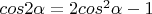$cos2\alpha =2cos^2\alpha -1$