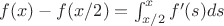 $f(x)-f(x/2)=\int_{x/2}^xf'(s)ds$