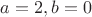 $a=2,b=0$