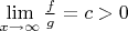 $\lim\limits_{x\rightarrow\infty}\frac fg =c>0 $