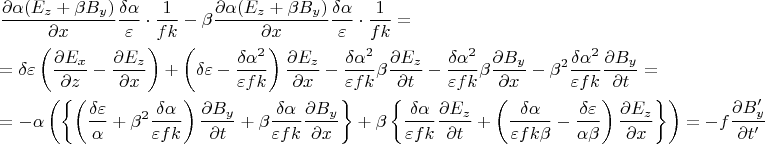 % MathType!MTEF!2!1!+-
% feaagaart1ev2aqatCvAUfeBSjuyZL2yd9gzLbvyNv2CaerbuLwBLn
% hiov2DGi1BTfMBaeXatLxBI9gBaerbd9wDYLwzYbItLDharqqtubsr
% 4rNCHbGeaGqiVu0Je9sqqrpepC0xbbL8F4rqqrFfpeea0xe9Lq-Jc9
% vqaqpepm0xbba9pwe9Q8fs0-yqaqpepae9pg0FirpepeKkFr0xfr-x
% fr-xb9adbaqaaeGaciGaaiaabeqaamaabaabaaGceaqabeaadaWcaa
% qaaiabgkGi2kabeg7aHjaacIcacaWGfbWaaSbaaSqaaiaadQhaaeqa
% aOGaey4kaSIaeqOSdiMaamOqamaaBaaaleaacaWG5baabeaakiaacM
% caaeaacqGHciITcaWG4baaamaalaaabaGaeqiTdqMaeqySdegabaGa
% eqyTdugaaiabgwSixpaalaaabaGaaGymaaqaaiaadAgacaWGRbaaai
% abgkHiTiabek7aInaalaaabaGaeyOaIyRaeqySdeMaaiikaiaadwea
% daWgaaWcbaGaamOEaaqabaGccqGHRaWkcqaHYoGycaWGcbWaaSbaaS
% qaaiaadMhaaeqaaOGaaiykaaqaaiabgkGi2kaadIhaaaWaaSaaaeaa
% cqaH0oazcqaHXoqyaeaacqaH1oqzaaGaeyyXIC9aaSaaaeaacaaIXa
% aabaGaamOzaiaadUgaaaGaeyypa0dabaGaeyypa0JaeqiTdqMaeqyT
% du2aaeWaaeaadaWcaaqaaiabgkGi2kaadweadaWgaaWcbaGaamiEaa
% qabaaakeaacqGHciITcaWG6baaaiabgkHiTmaalaaabaGaeyOaIyRa
% amyramaaBaaaleaacaWG6baabeaaaOqaaiabgkGi2kaadIhaaaaaca
% GLOaGaayzkaaGaey4kaSYaaeWaaeaacqaH0oazcqaH1oqzcqGHsisl
% daWcaaqaaiabes7aKjabeg7aHnaaCaaaleqabaGaaGOmaaaaaOqaai
% abew7aLjaadAgacaWGRbaaaaGaayjkaiaawMcaamaalaaabaGaeyOa
% IyRaamyramaaBaaaleaacaWG6baabeaaaOqaaiabgkGi2kaadIhaaa
% GaeyOeI0YaaSaaaeaacqaH0oazcqaHXoqydaahaaWcbeqaaiaaikda
% aaaakeaacqaH1oqzcaWGMbGaam4AaaaacqaHYoGydaWcaaqaaiabgk
% Gi2kaadweadaWgaaWcbaGaamOEaaqabaaakeaacqGHciITcaWG0baa
% aiabgkHiTmaalaaabaGaeqiTdqMaeqySde2aaWbaaSqabeaacaaIYa
% aaaaGcbaGaeqyTduMaamOzaiaadUgaaaGaeqOSdi2aaSaaaeaacqGH
% ciITcaWGcbWaaSbaaSqaaiaadMhaaeqaaaGcbaGaeyOaIyRaamiEaa
% aacqGHsislcqaHYoGydaahaaWcbeqaaiaaikdaaaGcdaWcaaqaaiab
% es7aKjabeg7aHnaaCaaaleqabaGaaGOmaaaaaOqaaiabew7aLjaadA
% gacaWGRbaaamaalaaabaGaeyOaIyRaamOqamaaBaaaleaacaWG5baa
% beaaaOqaaiabgkGi2kaadshaaaGaeyypa0dabaGaeyypa0JaeyOeI0
% IaeqySde2aaeWaaeaadaGadaqaamaabmaabaWaaSaaaeaacqaH0oaz
% cqaH1oqzaeaacqaHXoqyaaGaey4kaSIaeqOSdi2aaWbaaSqabeaaca
% aIYaaaaOWaaSaaaeaacqaH0oazcqaHXoqyaeaacqaH1oqzcaWGMbGa
% am4AaaaaaiaawIcacaGLPaaadaWcaaqaaiabgkGi2kaadkeadaWgaa
% WcbaGaamyEaaqabaaakeaacqGHciITcaWG0baaaiabgUcaRiabek7a
% InaalaaabaGaeqiTdqMaeqySdegabaGaeqyTduMaamOzaiaadUgaaa
% WaaSaaaeaacqGHciITcaWGcbWaaSbaaSqaaiaadMhaaeqaaaGcbaGa
% eyOaIyRaamiEaaaaaiaawUhacaGL9baacqGHRaWkcqaHYoGydaGada
% qaamaalaaabaGaeqiTdqMaeqySdegabaGaeqyTduMaamOzaiaadUga
% aaWaaSaaaeaacqGHciITcaWGfbWaaSbaaSqaaiaadQhaaeqaaaGcba
% GaeyOaIyRaamiDaaaacqGHRaWkdaqadaqaamaalaaabaGaeqiTdqMa
% eqySdegabaGaeqyTduMaamOzaiaadUgacqaHYoGyaaGaeyOeI0YaaS
% aaaeaacqaH0oazcqaH1oqzaeaacqaHXoqycqaHYoGyaaaacaGLOaGa
% ayzkaaWaaSaaaeaacqGHciITcaWGfbWaaSbaaSqaaiaadQhaaeqaaa
% GcbaGaeyOaIyRaamiEaaaaaiaawUhacaGL9baaaiaawIcacaGLPaaa
% cqGH9aqpcqGHsislcaWGMbWaaSaaaeaacqGHciITcaWGcbWaaSbaaS
% qaaiaadMhaaeqaaOGaai4jaaqaaiabgkGi2kaadshacaGGNaaaaaaa
% aa!21ED!
$\begin{gathered}
  \frac{{\partial \alpha (E_z  + \beta B_y )}}
{{\partial x}}\frac{{\delta \alpha }}
{\varepsilon } \cdot \frac{1}
{{fk}} - \beta \frac{{\partial \alpha (E_z  + \beta B_y )}}
{{\partial x}}\frac{{\delta \alpha }}
{\varepsilon } \cdot \frac{1}
{{fk}} =  \hfill \\
   = \delta \varepsilon \left( {\frac{{\partial E_x }}
{{\partial z}} - \frac{{\partial E_z }}
{{\partial x}}} \right) + \left( {\delta \varepsilon  - \frac{{\delta \alpha ^2 }}
{{\varepsilon fk}}} \right)\frac{{\partial E_z }}
{{\partial x}} - \frac{{\delta \alpha ^2 }}
{{\varepsilon fk}}\beta \frac{{\partial E_z }}
{{\partial t}} - \frac{{\delta \alpha ^2 }}
{{\varepsilon fk}}\beta \frac{{\partial B_y }}
{{\partial x}} - \beta ^2 \frac{{\delta \alpha ^2 }}
{{\varepsilon fk}}\frac{{\partial B_y }}
{{\partial t}} =  \hfill \\
   =  - \alpha \left( {\left\{ {\left( {\frac{{\delta \varepsilon }}
{\alpha } + \beta ^2 \frac{{\delta \alpha }}
{{\varepsilon fk}}} \right)\frac{{\partial B_y }}
{{\partial t}} + \beta \frac{{\delta \alpha }}
{{\varepsilon fk}}\frac{{\partial B_y }}
{{\partial x}}} \right\} + \beta \left\{ {\frac{{\delta \alpha }}
{{\varepsilon fk}}\frac{{\partial E_z }}
{{\partial t}} + \left( {\frac{{\delta \alpha }}
{{\varepsilon fk\beta }} - \frac{{\delta \varepsilon }}
{{\alpha \beta }}} \right)\frac{{\partial E_z }}
{{\partial x}}} \right\}} \right) =  - f\frac{{\partial B_y '}}
{{\partial t'}} \hfill \\ 
\end{gathered} $