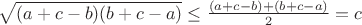 $\sqrt{(a+c-b)(b+c-a)}\leq{\frac{(a+c-b)+(b+c-a)}{2}=c}$