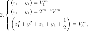 $$2.\left\{ \begin{gathered}  \left( {z_1  - y_1 } \right) = V_1^m  \hfill \\  \left( {z_1  - y_1 } \right) = 2^{m - 4} V^m  \hfill \\
  \left( {z_1^2  + y_1^2  + z_1  + y_1  + \frac{1}
{2}} \right) = V_3^m , \hfill \\ \end{gathered}  \right.$$