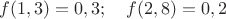 $f(1,3)=0,3;\quad f(2,8)=0,2$