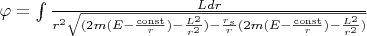 $\varphi=\int \frac {Ldr} {r^2 \sqrt{(2m(E-\frac{\operatorname{const}}{r})-\frac{L^2}{r^2}) - \frac{r_s}{r}(2m(E-\frac{\operatorname{const}}{r})-\frac{L^2}{r^2})} }$