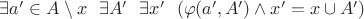 $\exists a' \in A\setminus x \ \ \exists A' \ \ \exists x' \ \ (\varphi (a',A') \land x'=x \cup A') $