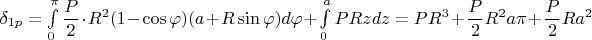 $\delta_{1p}=\int\limits_{0}^{\pi }\dfrac {P}{2}\cdot R^2(1-\cos\varphi)(a+R\sin\varphi) d\varphi +\int\limits_{0}^{a} PRz dz=PR^3+\dfrac P 2 R^2 a \pi+\dfrac P 2 R a^2$