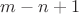 $m-n+1$