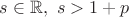 $s \in \mathbb{R}, \ s > 1 + p$