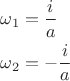 $\[
\begin{gathered}
  \omega _1  = \frac{i}
{a} \hfill \\
  \omega _2  =  - \frac{i}
{a} \hfill \\ 
\end{gathered} 
\]
$
