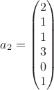 $a_2=\begin{pmatrix}
2\\1\\1\\3\\0\\1
\end{pmatrix}$