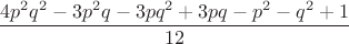 $$\frac{4p^2q^2-3p^2q-3pq^2+3pq-p^2-q^2+1}{12}$$