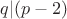 $q|(p-2)$