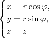 $\begin{cases}
x=r\cos\varphi, \\
y=r\sin\varphi, \\
z=z
\end{cases}$