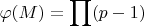 $$                               \varphi(M)=\prod(p-1)$$
