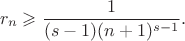 $$r_n\geqslant\frac 1{(s-1)(n+1)^{s-1}}.$$ $$r_n\geqslant\frac 1{(s-1)(n+1)^{s-1}}.$$