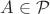 $A\in\mathcal{P}$