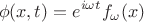 $$\phi(x,t)=e^{i\omega t}f_\omega(x)$$