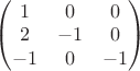 $
\begin{pmatrix}
1&0&0\\
2&-1&0\\
-1&0&-1\\
\end{pmatrix}
$