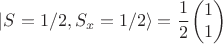 $|S=1/2, S_x=1/2\rangle = \cfrac12 \begin{pmatrix} 1\\ 1 \end{pmatrix}$