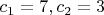 $ c_1=7 , c_2=3 $