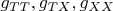 $g_{TT}, g_{TX}, g_{XX}$