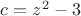 $c=z^2-3$