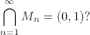 $$\bigcap \limits _{n=1}^\infty M_n=(0,1)?$$