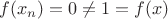 $f(x_n)=0\ne 1=f(x)$
