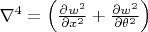 $\nabla^4=\left(\frac{\partial w^2}{\partial x^2}+ \frac{\partial w^2}{\partial \theta^2}\right)\left$