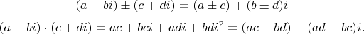 $$(a + bi) \pm (c + di) = (a\pm c) + (b \pm d)i$$$$(a + bi)\cdot(c + di) = ac + bci + adi + bdi^2 = (ac - bd) + (ad + bc)i.$$
