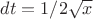 $dt=1/2 \sqrt{x} $