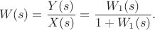 $$W(s)=\frac {Y(s)}{X(s)}=\frac {W_1(s)} {1+W_1(s)}.$$