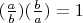 $(\frac{a}{b})(\frac{b}{a})=1$