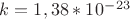 $k = 1, 38*10^-^{23}$