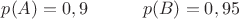 $p(A)=0,9\;\;\;\;\;\;\;\;\;\;\;p(B)=0,95$