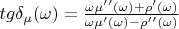 $tg{\delta_{\mu}}(\omega) = \frac{\omega\mu&rsquo;&rsquo;(\omega) + \rho&rsquo;(\omega)}{\omega\mu&rsquo; (\omega) - \rho&rsquo;&rsquo;(\omega)}$
