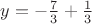 $y=-\frac{7} {3} + \frac{1} {3}$