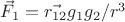 $\vec{F}_1  = \vec{r_{12}} g_1g_2/r^3$