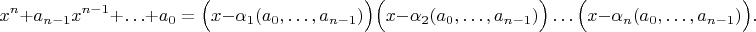 $$
x^n+a_{n-1}x^{n-1}+\ldots+a_0 = \Bigl(x-\alpha_1(a_0,\ldots,a_{n-1})\Bigr)\Bigl(x-\alpha_2(a_0,\ldots,a_{n-1})\Bigr)\ldots\Bigl(x-\alpha_n(a_0,\ldots,a_{n-1})\Bigr).
$$