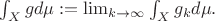 $\int_X gd\mu:=\lim_{k\to\infty}\int_X g_kd\mu.$