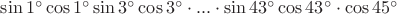 $ \sin {1^ \circ }\cos {1^ \circ }\sin {3^ \circ }\cos {3^ \circ } \cdot ... \cdot \sin {43^ \circ }\cos {43^ \circ } \cdot \cos {45^ \circ } $