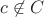 $c \not \in C$