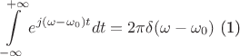 $$\int\limits_{-\infty}^{+\infty}e^{j(\omega-\omega_0)t}dt=2\pi \delta(\omega-\omega_0)\text{ (1)}$$ $$\int\limits_{-\infty}^{+\infty}e^{j(\omega-\omega_0)t}dt=2\pi \delta(\omega-\omega_0)\text{ (1)}$$