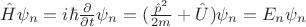 $\hat{H}\psi_n=i\hbar\frac{\partial}{\partial t}\psi_n=(\frac{{\hat{p}}^2}{2m}+\hat{U})\psi_n=E_n\psi_n$