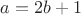 $a = 2b+1$